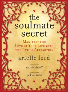 The Soulmate Secret : Manifest the Love of Your Life with the Law of Attraction