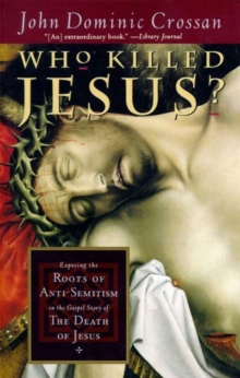 Who Killed Jesus? : Exposing the Roots of Anti-Semitism in the Gospel Story of the Death of Jesus