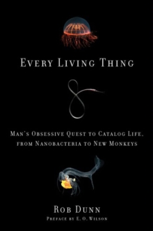 Every Living Thing : Man's Obsessive Quest to Catalog Life, from Nanobacteria to New Monkeys