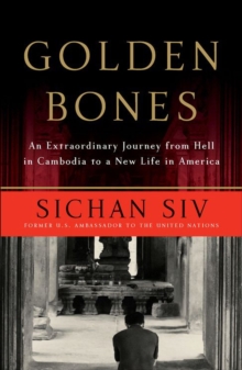 Golden Bones : An Extraordinary Journey from Hell in Cambodia to a New Life in America