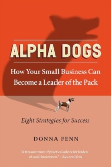 Alpha Dogs : How Your Small Business Can Become a Leader of the Pack