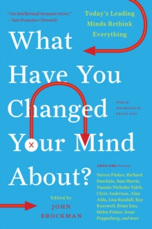 What Have You Changed Your Mind About? : Today's Leading Minds Rethink Everything