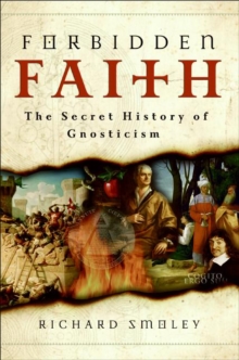 Forbidden Faith : The Secret History of Gnosticism