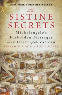 The Sistine Secrets : Michelangelo's Forbidden Messages in the Heart of the Vatican