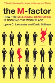 The M-Factor : How the Millennial Generation Is Rocking the Workplace