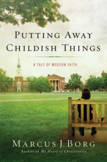 Putting Away Childish Things : A Tale of Modern Faith