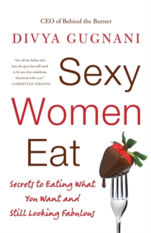 Sexy Women Eat : Secrets to Eating What You Want and Still Looking Fabulous, Paperback / softback Book Sexy Women Eat : Secrets to Eating What You Want and Still Looking Fabulous, Paperback / softback Book