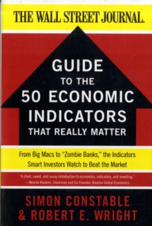 The WSJ Guide to the 50 Economic Indicators That Really Matter : From Big Macs to "Zombie Banks," the Indicators Smart Investors Watch to Beat the Market