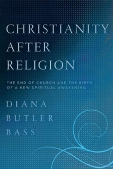 Christianity After Religion : The End of Church and the Birth of a New Spiritual Awakening, Hardback Book Christianity After Religion : The End of Church and the Birth of a New Spiritual Awakening, Hardback Book
