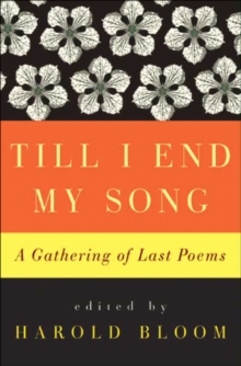 Till I End My Song : A Gathering of Last Poems