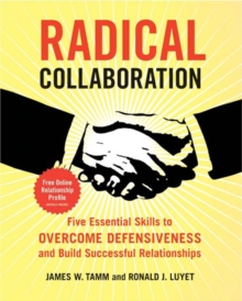 Radical Collaboration : Five Essential Skills to Overcome Defensiveness and Build Successful Relationships