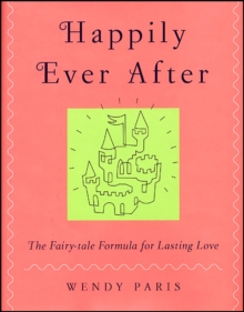 Happily Ever After : The Fairy-tale Formula for Lasting Love