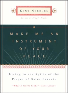 Make Me an Instrument of Your Peace : Living in the Spirit of the Prayer of St. Francis