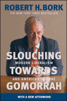 Slouching Towards Gomorrah : Modern Liberalism and American Decline