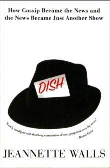 Dish : How Gossip Became the News and the News Became Just Another Show