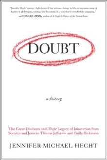 Doubt: A History : The Great Doubters and Their Legacy of Innovation from Socrates and Jesus to Thomas Jefferson and Emily Dickinson