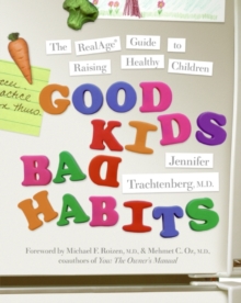 Good Kids, Bad Habits : The RealAge Guide to Raising Healthy Children