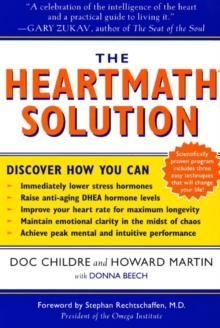 The HeartMath Solution : The Institute of HeartMath's Revolutionary Program for Engaging the Power of the Heart's Intelligence