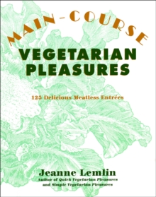 Main-Course Vegetarian Pleasures : 125 Delicious Meatless Entrees