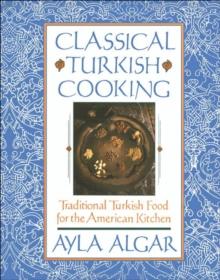 Classical Turkish Cooking : Traditional Turkish Food for the America