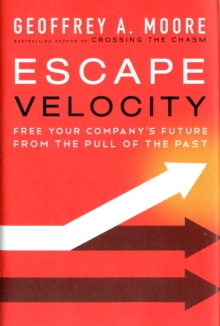 Escape Velocity : Free Your Company's Future from the Pull of the Past