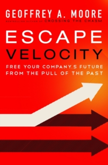 Escape Velocity : Free Your Company's Future from the Pull of the Past