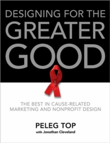 Designing for the Greater Good : The Best of Non-Profit and Cause-Related Marketing and Nonprofit Design