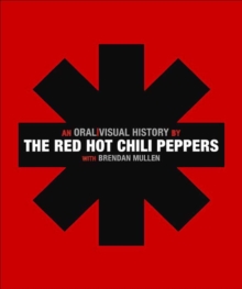 The Red Hot Chili Peppers : An Oral/Visual History