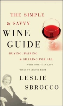 The Simple & Savvy Wine Guide : Buying, Pairing, and Sharing for All