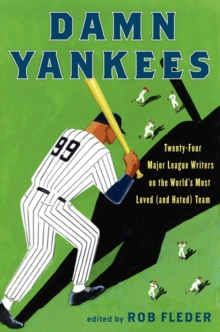 Damn Yankees : Twenty-Four Major League Writers on the World's Most Loved (and Hated) Team