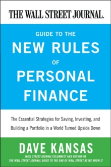 The Wall Street Journal Guide to the New Rules of Personal Finance : Essential Strategies for Saving, Investing, and Building a Portfolio in a World Turned Upside Down