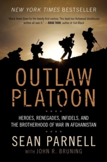 Outlaw Platoon : Heroes, Renegades, Infidels, and the Brotherhood of War in Afghanistan