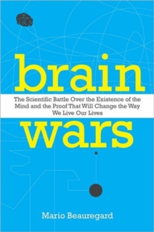 Brain Wars : The Scientific Battle Over the Existence of the Mind and theProof that Will Change the Way We Live Our Lives, Hardback Book Brain Wars : The Scientific Battle Over the Existence of the Mind and theProof that Will Change the Way We Live Our Lives, Hardback Book