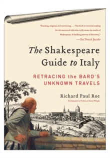 The Shakespeare Guide to Italy : Retracing the Bard's Unknown Travels, Paperback Book The Shakespeare Guide to Italy : Retracing the Bard's Unknown Travels, Paperback Book