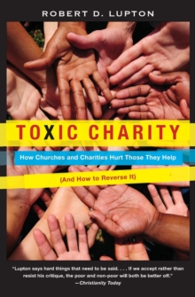 Toxic Charity : How Churches and Charities Hurt Those They Help (And How to Reverse It), Paperback Book Toxic Charity : How Churches and Charities Hurt Those They Help (And How to Reverse It), Paperback Book