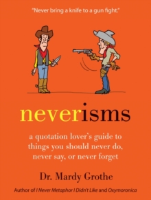 Neverisms : A Quotation Lover's Guide to Things You Should Never Do, Never Say, or Never Forget