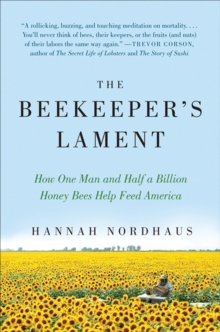 The Beekeeper's Lament : How One Man and Half a Billion Honey Bees Help Feed America