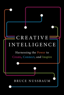 Creative Intelligence : Harnessing the Power to Create, Connect, and Inspire