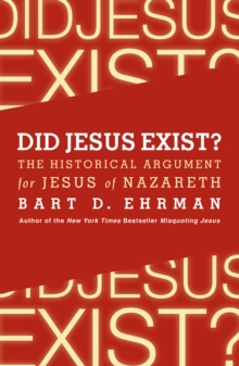 Did Jesus Exist? : The Historical Argument for Jesus of Nazareth