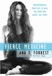 Fierce Medicine : Breakthrough Practices to Heal the Body and Ignite the Spirit