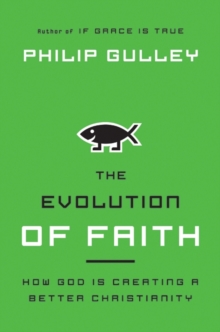 The Evolution of Faith : How God Is Creating a Better Christianity