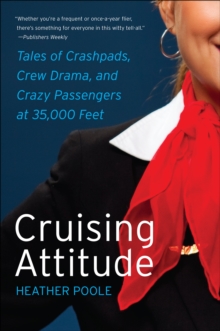 Cruising Attitude : Tales of Crashpads, Crew Drama, and Crazy Passengers at 35,000 Feet