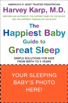 The Happiest Baby Guide to Great Sleep : Simple Solutions for Kids from Birth to 5 Years