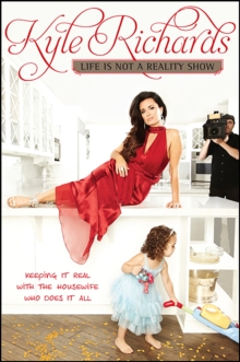 Life Is Not a Reality Show : Keeping It Real with the Housewife Who Does It All