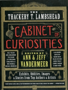 The Thackery T. Lambshead Cabinet of Curiosities : Exhibits, Oddities, Images, and Stories from Top Authors and Artists, Paperback Book The Thackery T. Lambshead Cabinet of Curiosities : Exhibits, Oddities, Images, and Stories from Top Authors and Artists, Paperback Book