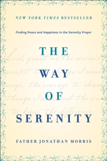 The Way of Serenity : Finding Peace and Happiness in the Serenity Prayer