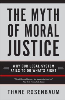 The Myth of Moral Justice : Why Our Legal System Fails to Do What's Right