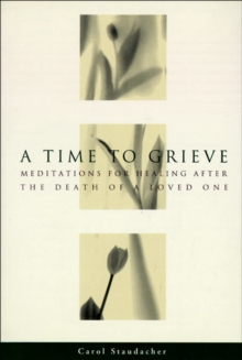 A Time to Grieve : Meditations for Healing After the Death of a Loved One