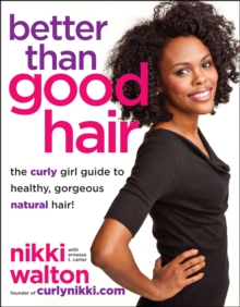 Better Than Good Hair : The Curly Girl Guide to Healthy, Gorgeous Natural Hair!