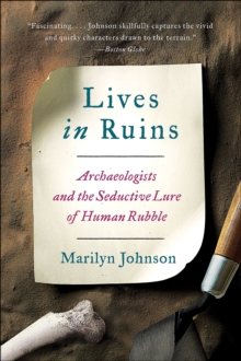 Lives in Ruins : Archaeologists and the Seductive Lure of Human Rubble